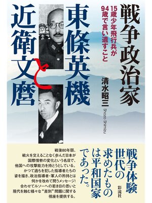 cover image of 戦争政治家東條英機と近衛文麿 １５歳少年飛行兵が９４歳で言い遺すこと